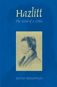 Дэвид Бромвич - Hazlitt: The Mind of a Critic