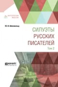 Юлий Айхенвальд - Силуэты русских писателей в 2 т. Том 2
