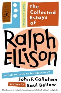 Ralph Ellison - The Collected Essays of Ralph Ellison: Revised and Updated