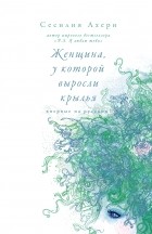 Сесилия Ахерн - Женщина, у которой выросли крылья. Рассказы (сборник)