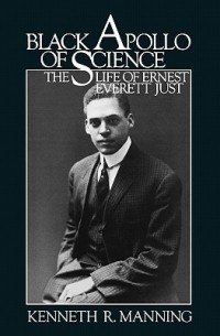 Кеннет Р. Мэннинг - Black Apollo of Science: The Life of Ernest Everett Just