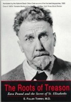 Е. Фуллер Торрей - The Roots of Treason: Ezra Pound & the Secret of St. Elizabeths