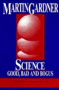 Мартин Гарднер - Science: Good Bad, and Bogus