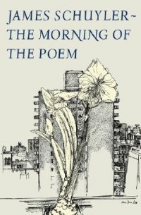 Джеймс Шайлер - The Morning of the Poem
