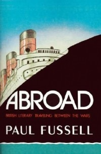 Пол Фасселл - Abroad: British Literary Traveling Between the Wars