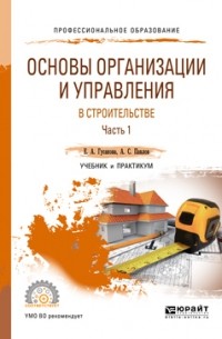 А. С. Павлов - Основы организации и управления в строительстве в 2 ч. Часть 1. Учебник и практикум для СПО
