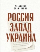 Александр Солженицын - Россия. Запад. Украина