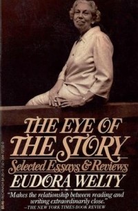 Юдора Уэлти - The Eye of the Story: Selected Essays and Reviews