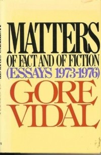Гор Видал - Matters of Fact and of Fiction