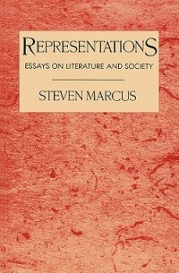 Стивен Маркус - Representations: Essays on Literature and Society