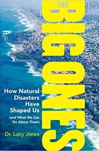 Люси Джонс - The Big Ones: How Natural Disasters Have Shaped Us (and What We Can Do about Them)