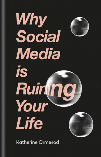Кэтрин Ормерод - Why Social Media Is Ruining Your Life