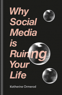 Why Social Media Is Ruining Your Life