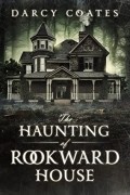 Darcy Coates - The Haunting of Rookward House