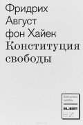 Фридрих Август фон Хайек - Конституция свободы