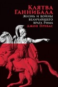 Джон Привас - Клятва Ганнибала. Жизнь и войны величайшего врага Рима