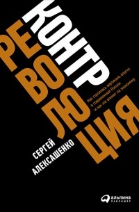 Сергей Алексашенко - Контрреволюция. Как строилась вертикаль власти в современной России и как это влияет на экономику