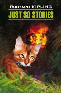 Редьярд Киплинг - Just So Stories for Little Children / Просто сказки. Книга для чтения на английском языке
