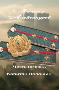Михаил Александров - Честь имею… капитан Волошин. Сборник рассказов