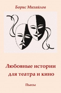 Борис Михайлов - Любовные истории для театра и кино. Пьесы