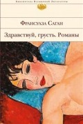 Франсуаза Саган - Здравствуй, грусть. Романы