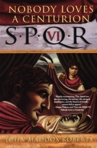 Джон Мэддокс Робертс - SPQR VI: Nobody Loves a Centurion