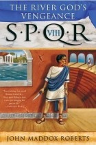 Джон Мэддокс Робертс - SPQR VIII: The River God&#039;s Vengeance