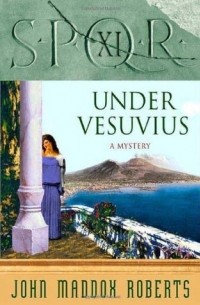 Джон Мэддокс Робертс - SPQR XI: Under Vesuvius