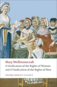 Mary Wollstonecraft - A Vindication of the Rights of Woman and A Vindication of the Rights of Men