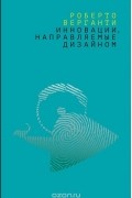 Инновации, направляемые дизайном. Как изменить правила конкуренции посредством радикальных смысловых инноваций
