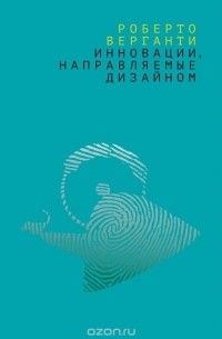 Инновации, направляемые дизайном. Как изменить правила конкуренции посредством радикальных смысловых инноваций
