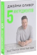 Джейми Оливер - 5 ингредиентов. Быстрая и простая еда