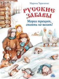 Марина Тараненко - Русские забавы. Мороз трещит, стоять не велит!