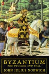 Джон Норвич - Byzantium: The Decline and Fall