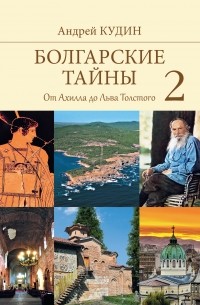 Андрей Кудин - Болгарские тайны 2. От Ахилла до Льва Толстого