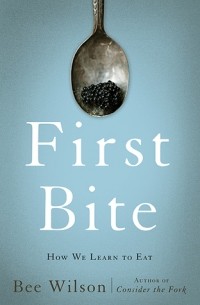 Би Уилсон - First Bite: How We Learn to Eat