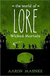 Aaron Mahnke - The World of Lore: Wicked Mortals