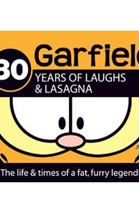 Джим Дэвис - Garfield : 30 Years of Laughs & Lasagna : The Life and Times of a Fat, Furry Legend