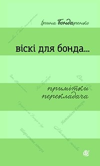 Ірина Бондаренко - Віскі для Бонда...Примітки перекладача: збірка есеїв