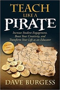 Дэйв Берджес - Teach Like a PIRATE: Increase Student Engagement, Boost Your Creativity, and Transform Your Life as an Educator