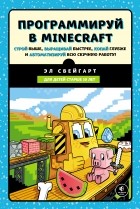 Эл Свейгарт - Программируй в Minecraft. Строй выше, выращивай быстрее, копай глубже и автоматизируй всю скучную работу!