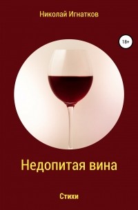 Николай Викторович Игнатков - Недопитая вина. Книга стихотворений