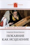 Протоиерей Валерий Духанин - Покаяние как исцеление: О таинстве Исповеди