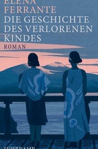 Elena Ferrante - Die Geschichte des verlorenen Kindes