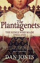 Дэн Джонс - The Plantagenets: The Kings Who Made England
