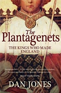 Дэн Джонс - The Plantagenets: The Kings Who Made England