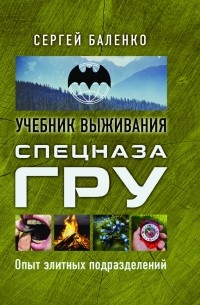 Сергей Баленко - Учебник выживания спецназа ГРУ. Опыт элитных подразделений