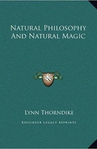 Линн Торндайк - Natural Philosophy and Natural Magic
