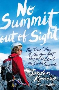 Jordan Romero - No Summit out of Sight: The True Story of the Youngest Person to Climb the Seven Summits