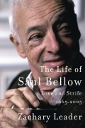Zachary Leader - The Life of Saul Bellow: Love and Strife, 1965-2005
